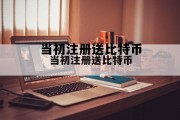 关于当初注册送比特币的信息