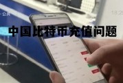 中国比特币充值问题大吗，中国比特币充值问题