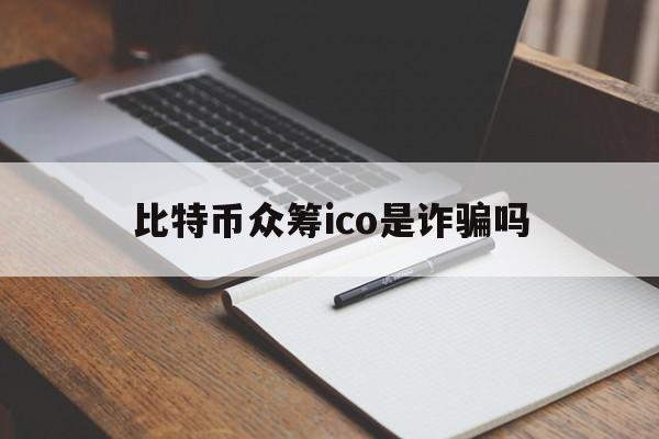 包含比特币众筹ico是诈骗吗的词条