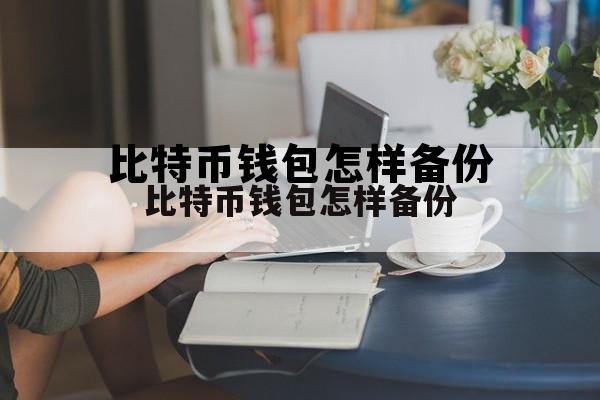 关于比特币钱包怎样备份的信息 关于比特币钱包怎样备份的信息