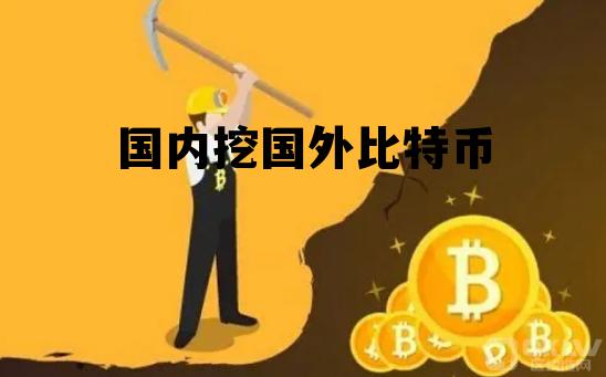 挖比特币在中国合法吗2019,国内挖国外比特币 挖比特币在中国合法吗2019,国内挖国外比特币